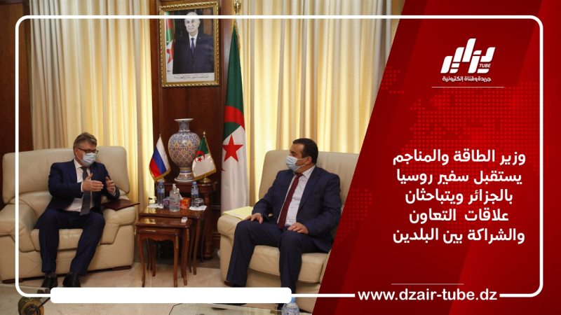 وزير الطاقة والمناجم يستقبل سفير روسيا بالجزائر ويتباحثان علاقات التعاون والشراكة بين البلدين