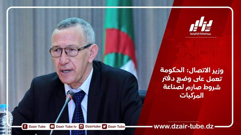 وزير الاتصال: الحكومة تعمل على وضع دفتر شروط صارم لصناعة المركبات