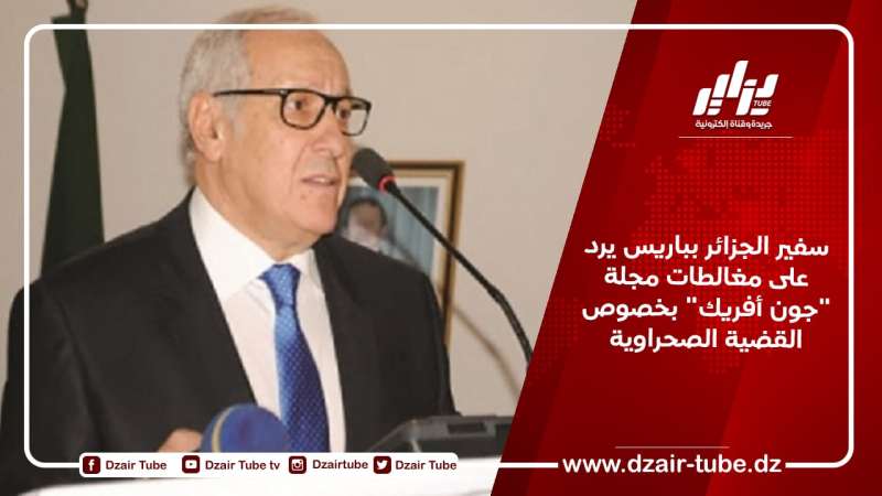 سفير الجزائر بباريس يرد على مغالطات مجلة “جون أفريك” بخصوص القضية الصحراوية
