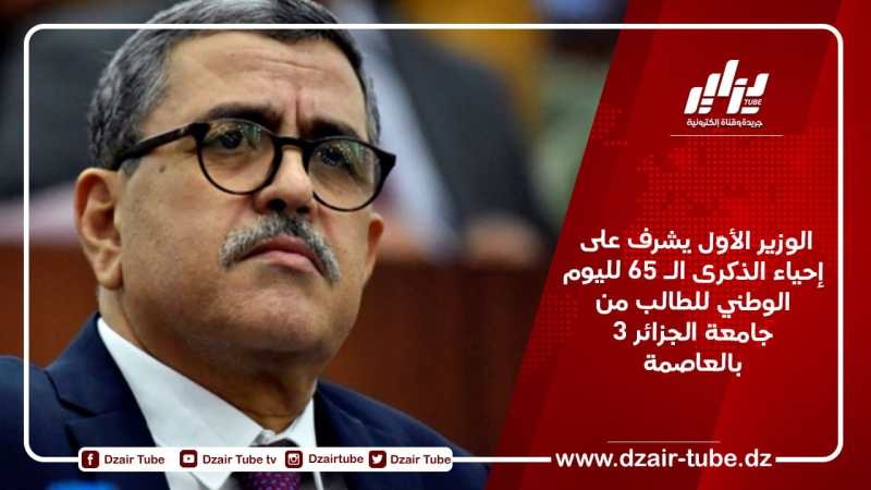 الوزير الأوّل يشرف على إحياء الذكرى الـ 65 لليوم الوطني للطالب من جامعة الجزائر 3 بالعاصمة