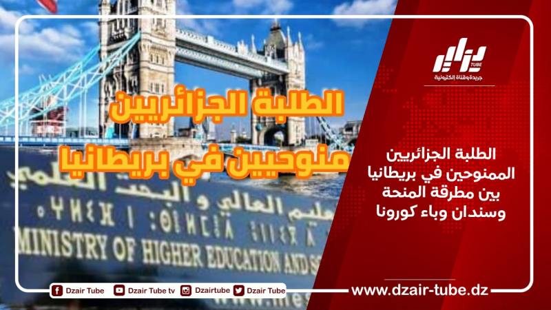 الطلبة الجزائريين الممنوحين في بريطانيا بين مطرقة المنحة وسندان وباء كورونا