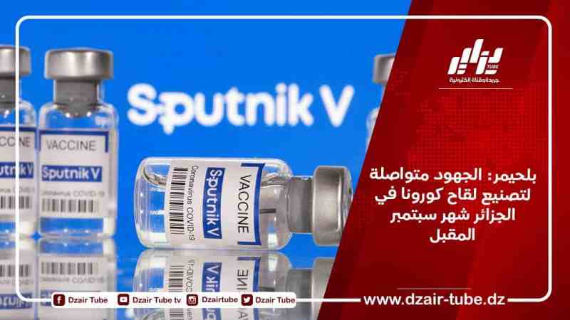 بلحيمر: الجهود متواصلة لتصنيع لقاح كورونا في الجزائر شهر سبتمبر المقبل
