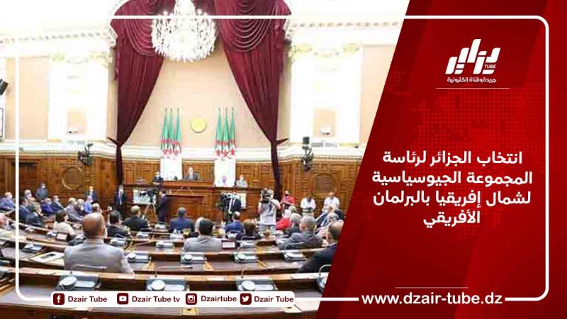 انتخاب الجزائر لرئاسة المجموعة الجيوسياسية لشمال إفريقيا بالبرلمان الأفريقي