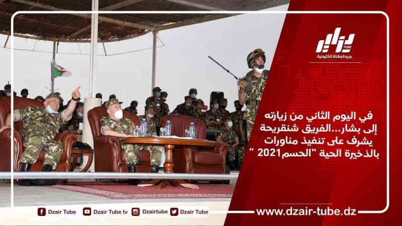 في اليوم الثاني من زيارته إلى بشار…الفريق شنقريحة يشرف على تنفيذ مناورات بالذخيرة الحية “الحسم2021”