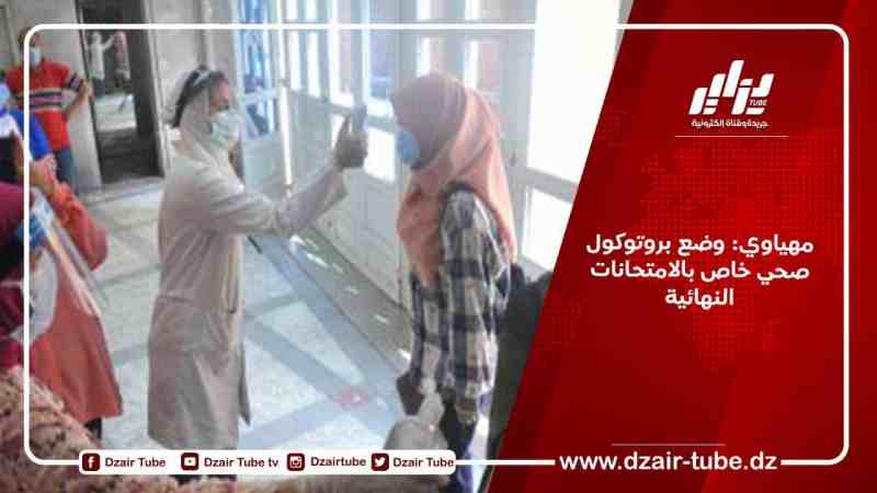 مهياوي: وضع بروتوكول صحي خاص بالامتحانات النهائية
