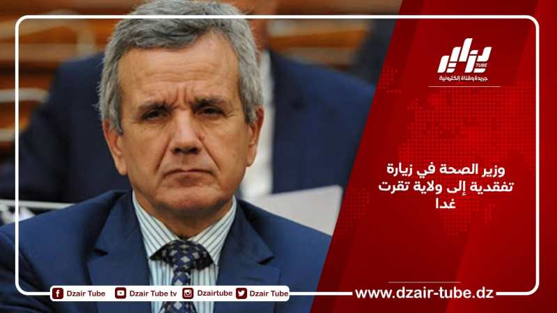 وزير الصحة في زيارة تفقدية إلى ولاية تقرت غدا