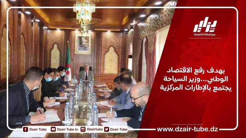 بهدف رفع الاقتصاد الوطني…وزير السياحة يجتمع بالإطارات المركزية
