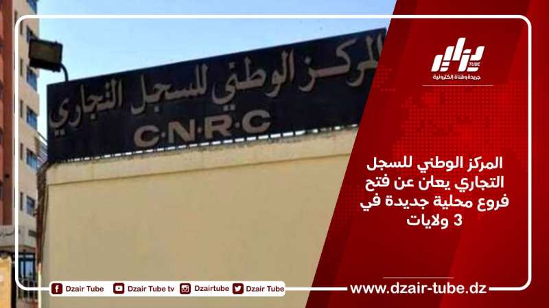 المركز الوطني للسجل التجاري يعلن عن فتح فروع محلية جديدة في 3 ولايات