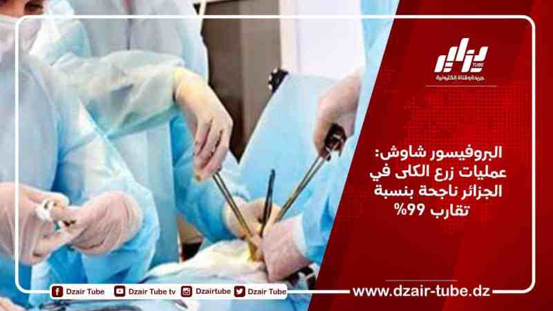 البروفيسور شاوش: عمليات زرع الكلى في الجزائر ناجحة بنسبة تقارب 99%