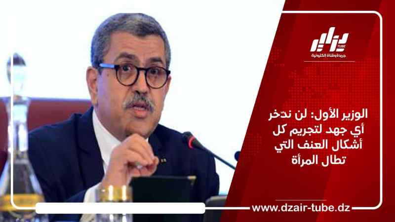 الوزير الأول: لن ندّخر أي جهد لتجريم كل أشكال العنف التي تطال المرأة