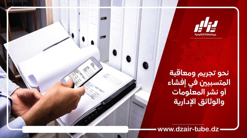 نحو تجريم ومعاقبة المتسببين في إفشاء أو نشر المعلومات والوثائق الإدارية