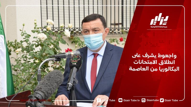 واجعوط يشرف على انطلاق امتحانات البكالوريا من العاصمة