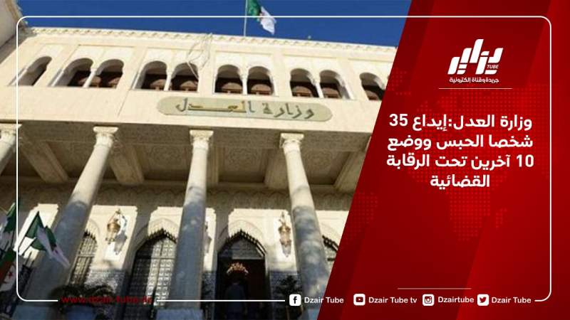 وزارة العدل:إيداع 35 شخصا الحبس ووضع 10 آخرين تحت الرقابة القضائية