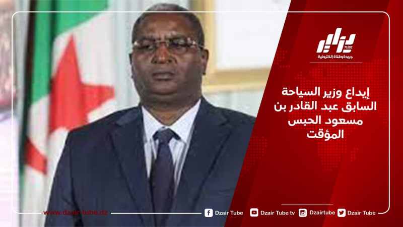 إيداع وزير السياحة الأسبق عبد القادر بن مسعود الحبس المؤقت