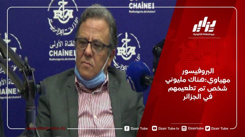 البروفيسور مهياوي:هناك مليوني شخص تم تطعيمهم في الجزائر