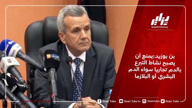 بن بوزيد:يمنع أن يصبح نشاط التبرع بالدم تجاريا سواء الدم البشري أو البلازما