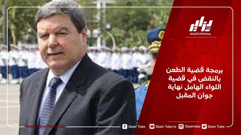 برمجة قضية الطعن بالنقض في قضية اللواء الهامل نهاية جوان المقبل