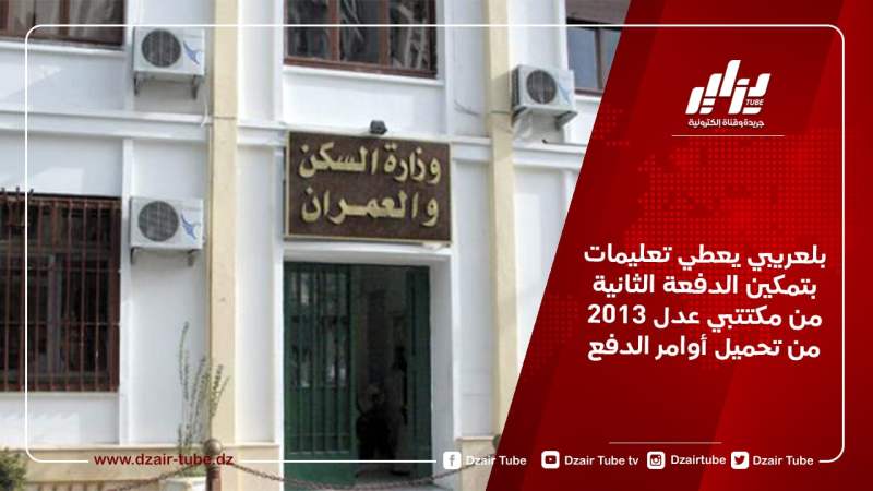 بلعريبي يعطي تعليمات بتمكين الدفعة الثانية من مكتتبي عدل 2013 من تحميل أوامر الدفع