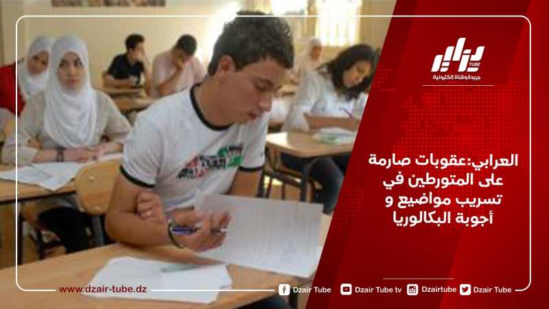 العرابي:عقوبات صارمة على المتورطين في تسريب مواضيع و أجوبة البكالوريا