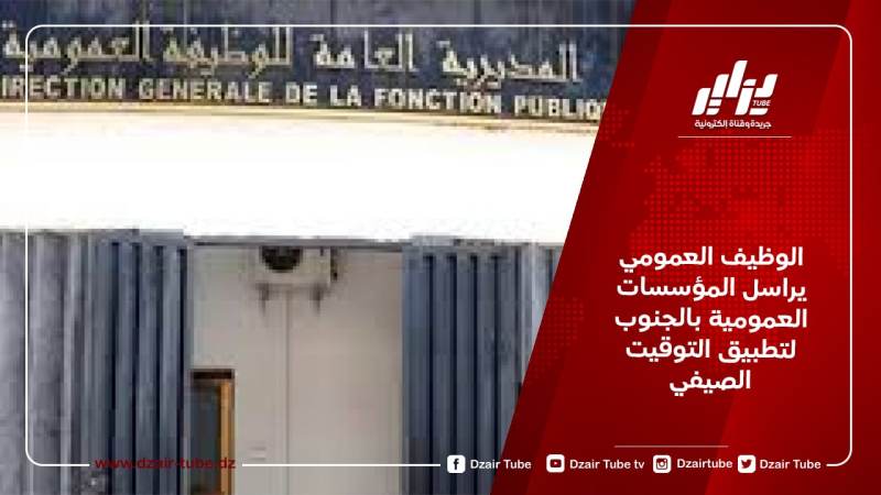 الوظيف العمومي يراسل المؤسسات العمومية بالجنوب لتطبيق التوقيت الصيفي
