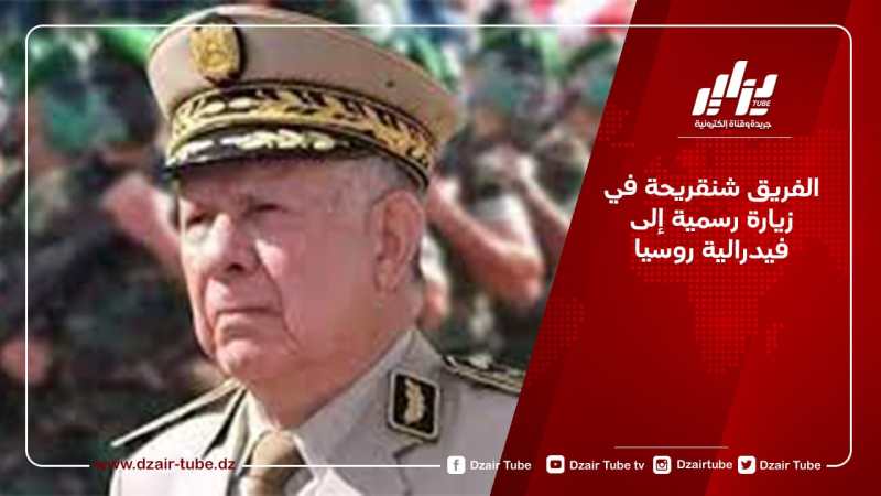 الفريق شنقريحة في زيارة رسمية إلى فيدرالية روسيا