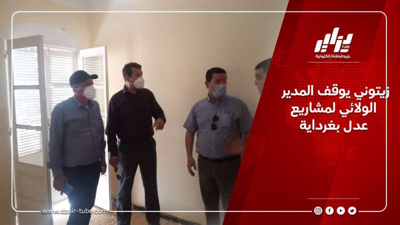 زيتوني يوقف المدير الولائي لمشاريع عدل بغرداية