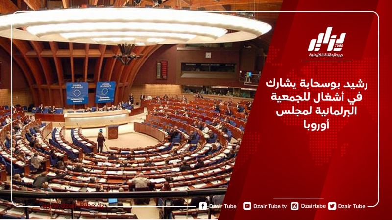 رشيد بوسحابة يشارك في أشغال الجمعية البرلمانية لمجلس أوروبا