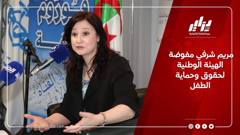 شرفي:الجزائر رائدة إقليميا وعربيا في حماية الطفولة بفضل الترسانة القانونية