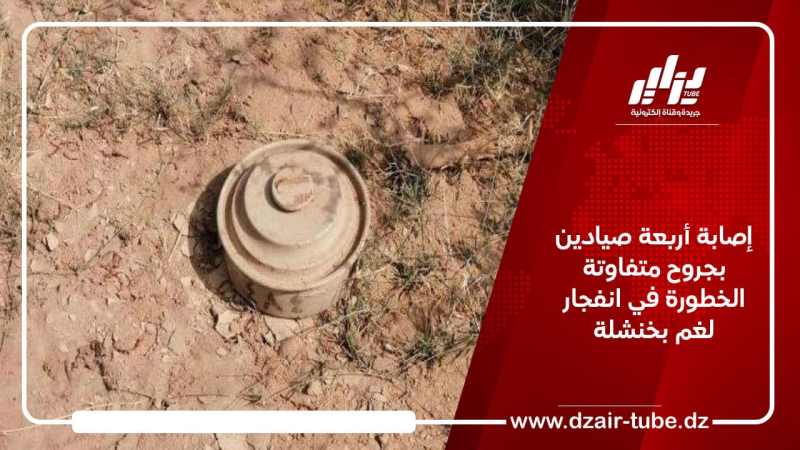 إصابة أربعة صيادين بجروح متفاوتة الخطورة في انفجار لغم بخنشلة