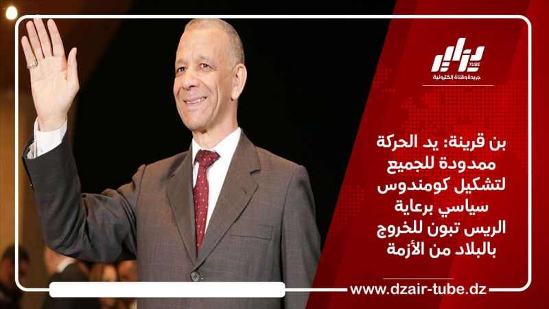 بن قرينة: يد الحركة ممدودة للجميع لتشكيل كومندوس سياسي برعاية الرئيس تبون للخروج بالبلاد من الأزمة