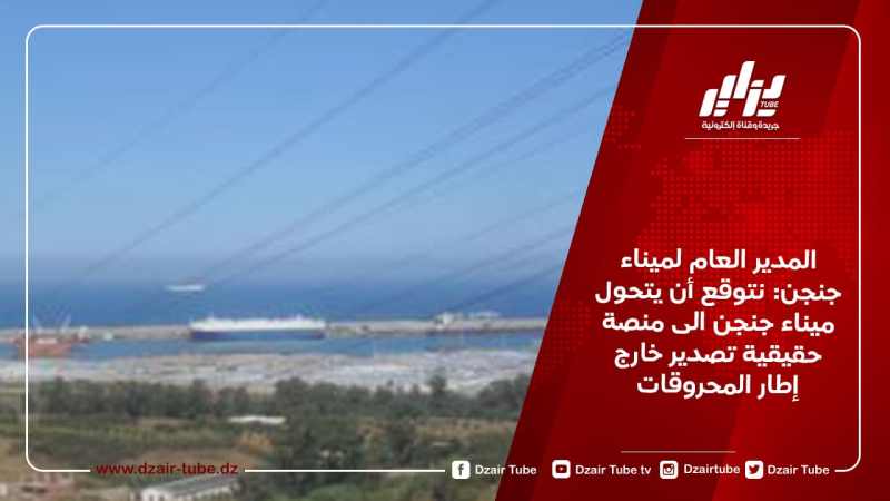 المدير العام لميناء جنجن: نتوقع أن يتحول ميناء جنجن الى منصة حقيقية تصدير خارج إطار المحروقات
