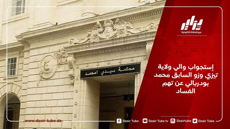 إستجواب والي ولاية تيزي وزو السابق محمد بودربالي عن تهم الفساد