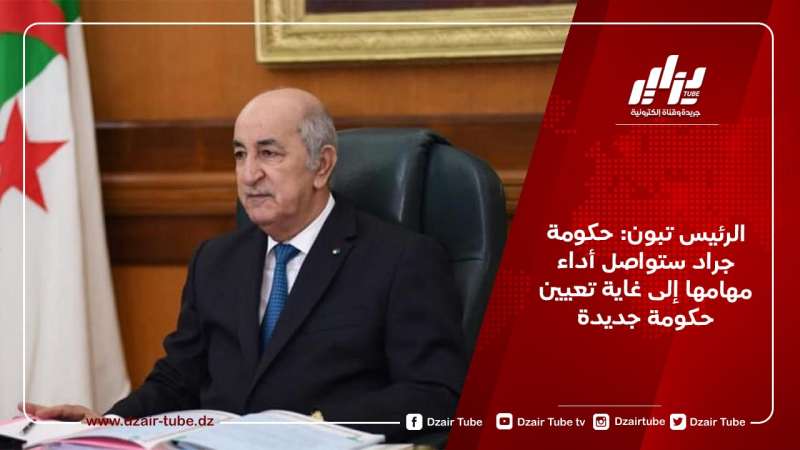 الرئيس تبون: حكومة جراد ستواصل أداء مهامها إلى غاية تعيين حكومة جديدة