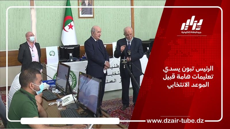 الرئيس تبون يسدي تعليمات هامة قبيل الموعد الانتخابي