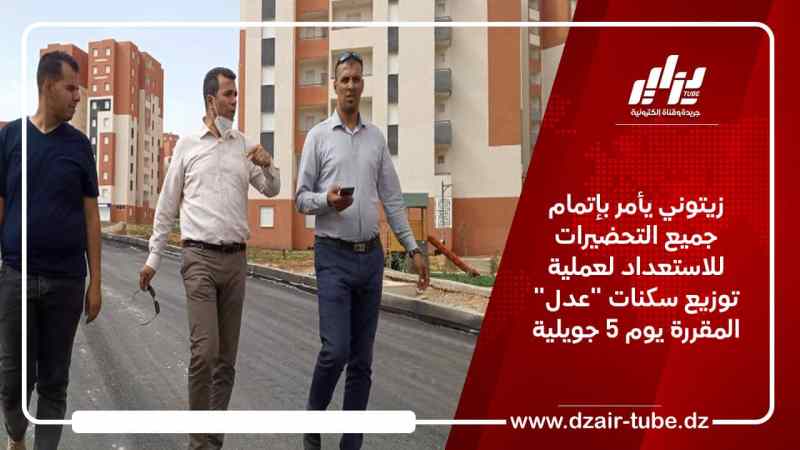 زيتوني يأمر بإتمام جميع التحضيرات للاستعداد لعملية توزيع سكنات “عدل” المقررة يوم 5 جويلية