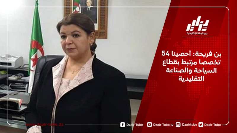 بن فريحة: أحصينا 54 تخصصا مرتبط بقطاع السياحة والصناعة التقليدية