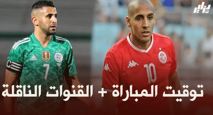 توقيت مباراة المنتخب الوطني الجزائري ضد منتخب تونس + القنوات الناقلة