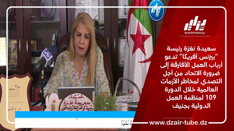 سعيدة نغزة رئيسة “بيزنس أفريكا” تدعو أرباب العمل الأفارقة إلى ضرورة الاتحاد من أجل التصدي لمخاطر الأزمات العالمية خلال الدورة 109 لمنظمة العمل الدولية بجنيف
