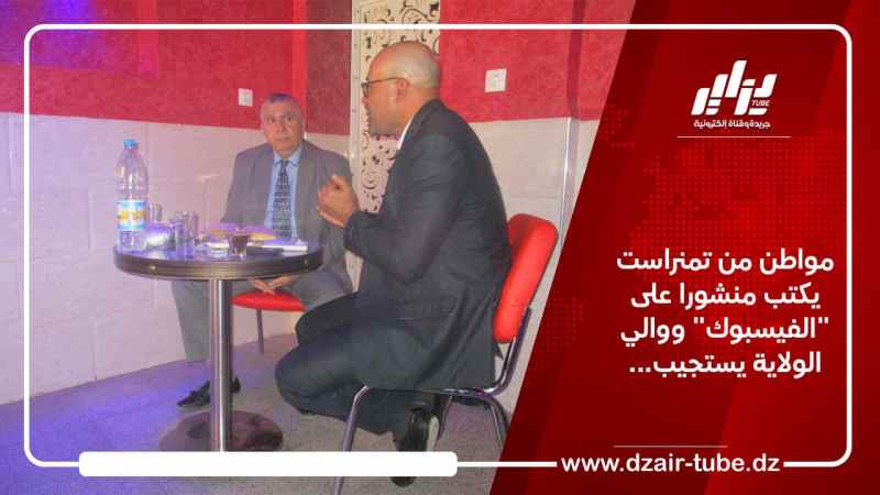 مواطن من تمنراست يكتب منشورا على “الفيسبوك” ووالي الولاية يستجيب…