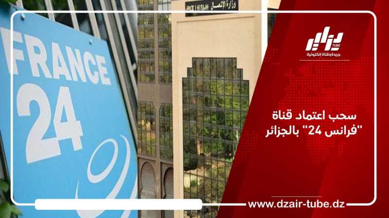 سحب اعتماد قناة “فرانس 24” بالجزائر