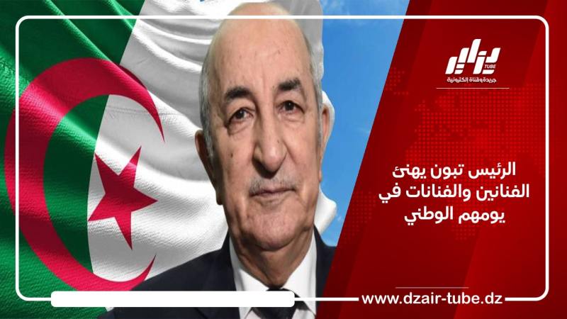 الرئيس تبون يهنئ الفنانين والفنانات في يومهم الوطني