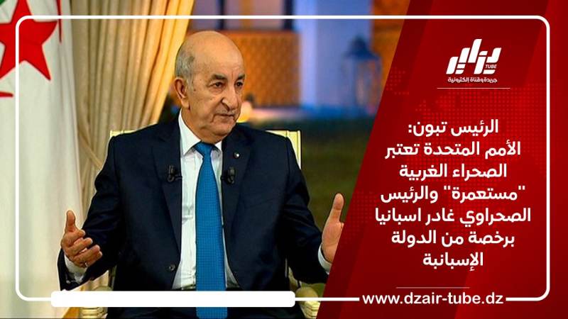 الرئيس تبون: الأمم المتحدة تعتبر الصحراء الغربية “مستعمرة” والرئيس الصحراوي غادر اسبانيا برخصة من الدولة الإسبانبة