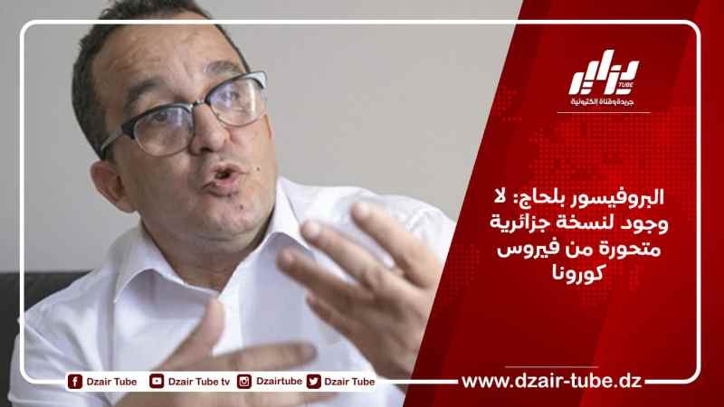 البروفيسور بلحاج: لا وجود لنسخة جزائرية متحورة من فيروس كورونا