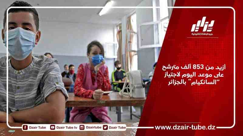 أزيد من 853 ألف مترشح على موعد اليوم لاجتياز “السانكيام” بالجزائر
