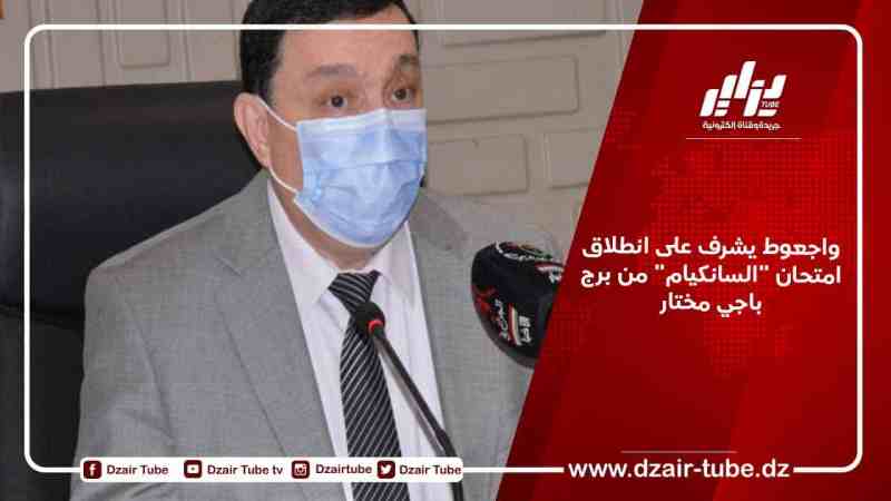 واجعوط يشرف على انطلاق امتحان “السانكيام” من برج باجي مختار
