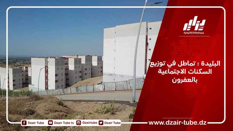 البليدة : تماطل في توزيع السكنات الاجتماعية بالعفرون