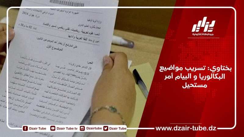 بختاوي: تسريب مواضيع البكالوريا و البيام أمر مستحيل