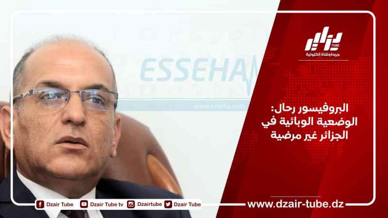 البروفيسور رحال: الوضعية الوبائية في الجزائر غير مرضية