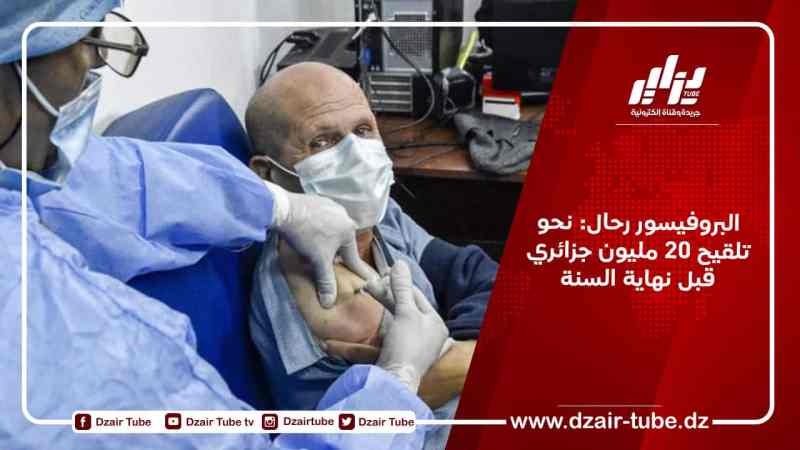 البروفيسور رحال: نحو تلقيح 20 مليون جزائري قبل نهاية السنة