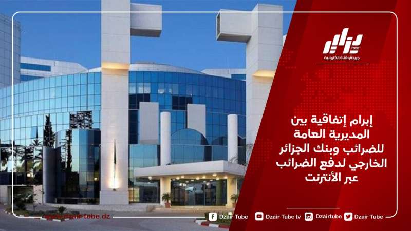 إبرام إتفاقية بين المديرية العامة للضرائب وبنك الجزائر الخارجي لدفع الضرائب عبر الأنترنت